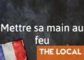 French Expression of the Day: Mettre sa main au feu
