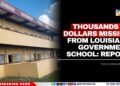Thousands of Dollars Missing from Louisiana Government School: Report