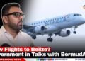 New Flights to Belize? Government in Talks with BermudAir