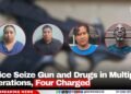 Police Seize Gun and Drugs in Multiple Operations, Four Charged