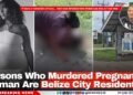 Persons Who Murdered Pregnant Woman Are Belize City Residents