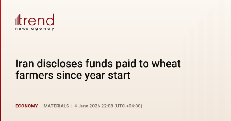 Iran discloses funds paid to wheat farmers since year start