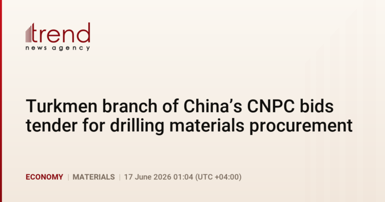 Turkmen branch of China’s CNPC bids tender for drilling materials procurement