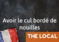 French Expression of the Day: Avoir le cul bordé de nouilles