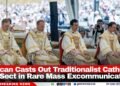 Vatican Casts Out Traditionalist Catholic Sect in Rare Mass Excommunication