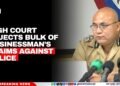 High Court Rejects Bulk of Businessman’s Claims Against Police