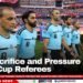 The Sacrifice and Pressure Facing World Cup Referees