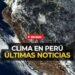 Clima en Perú EN VIVO: últimas noticias, pronósticos del tiempo y efectos de El Niño hoy, según Senamhi