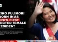 Keiko Fujimori Sworn In as Peru’s First Elected Female President