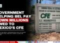 Government Helping BEL Pay Down Millions Owed to Mexico’s CFE