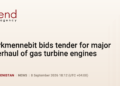 PremiumTurkmennebit bids tender for major overhaul of gas turbine engines
                
                    8 September 18:12 (UTC+04)
                    Turkmenistan