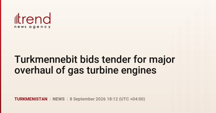 PremiumTurkmennebit bids tender for major overhaul of gas turbine engines
                
                    8 September 18:12 (UTC+04)
                    Turkmenistan