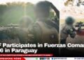 BDF Participates in Fuerzas Comando 2026 in Paraguay