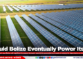 Could Belize Eventually Power Itself?