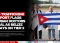 US Trafficking Report Flags Cuban Doctors Deal as Belize Stays on Tier 2